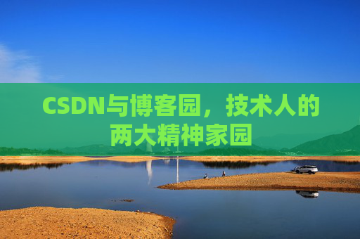 CSDN与博客园,技术人的两大精神家园 CSDN与博客园,技术人的两大精神家园